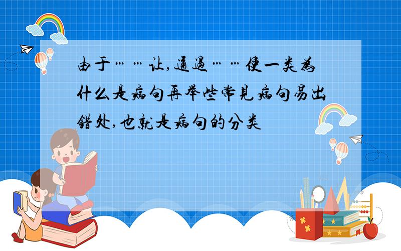 由于……让,通过……使一类为什么是病句再举些常见病句易出错处,也就是病句的分类