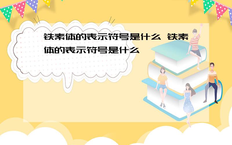 铁素体的表示符号是什么 铁素体的表示符号是什么