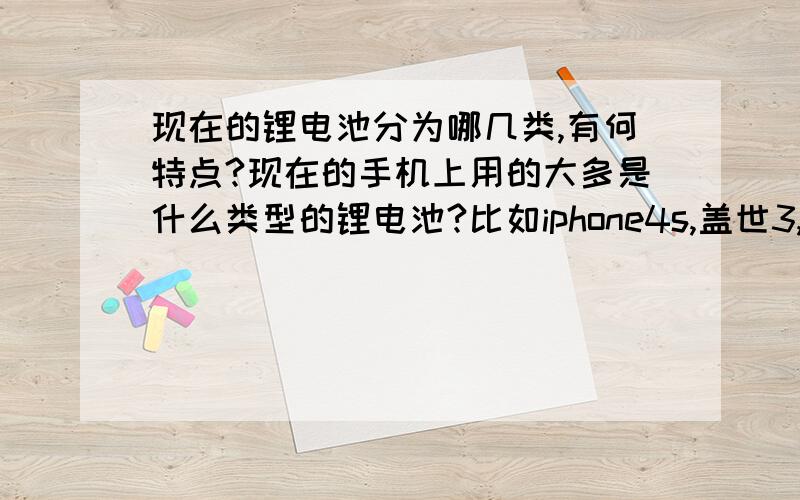 现在的锂电池分为哪几类,有何特点?现在的手机上用的大多是什么类型的锂电池?比如iphone4s,盖世3,find5,beautifut,用的是什么类型的?