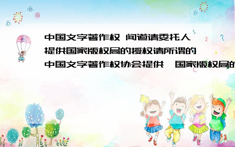 中国文字著作权 闻道请委托人提供国家版权局的授权请所谓的中国文字著作权协会提供  国家版权局的 授权