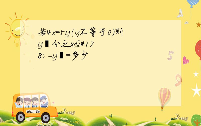 若4x=5y（y不等于0）则y²分之x²-y²=多少