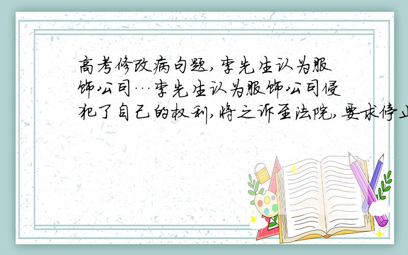 高考修改病句题,李先生认为服饰公司…李先生认为服饰公司侵犯了自己的权利,将之诉至法院,要求停止伤害,并提出30000元人民币的经济索赔和2000元人民币的精神损害抚慰金.和语法上的讲解