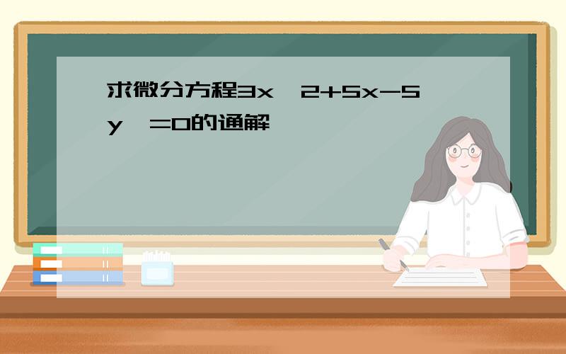 求微分方程3x^2+5x-5y'=0的通解