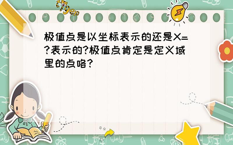 极值点是以坐标表示的还是X=?表示的?极值点肯定是定义域里的点咯?