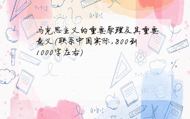 马克思主义的重要原理及其重要意义（联系中国实际,800到1000字左右）