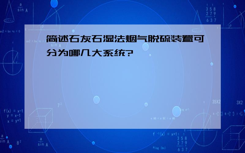 简述石灰石湿法烟气脱硫装置可分为哪几大系统?