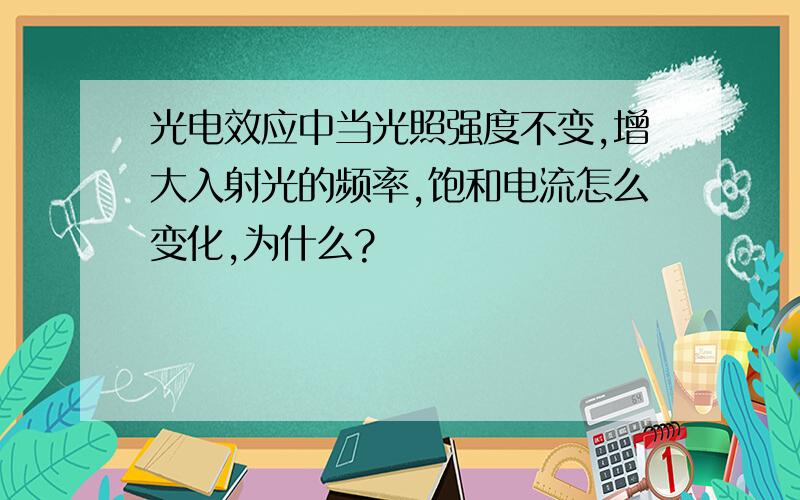 光电效应中当光照强度不变,增大入射光的频率,饱和电流怎么变化,为什么?