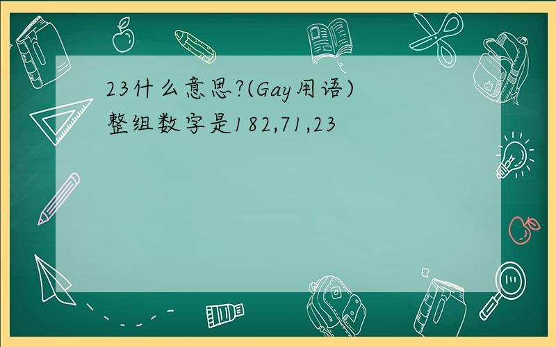 23什么意思?(Gay用语)整组数字是182,71,23