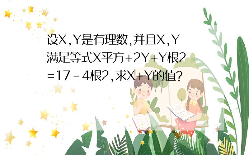 设X,Y是有理数,并且X,Y满足等式X平方+2Y+Y根2=17-4根2,求X+Y的值?