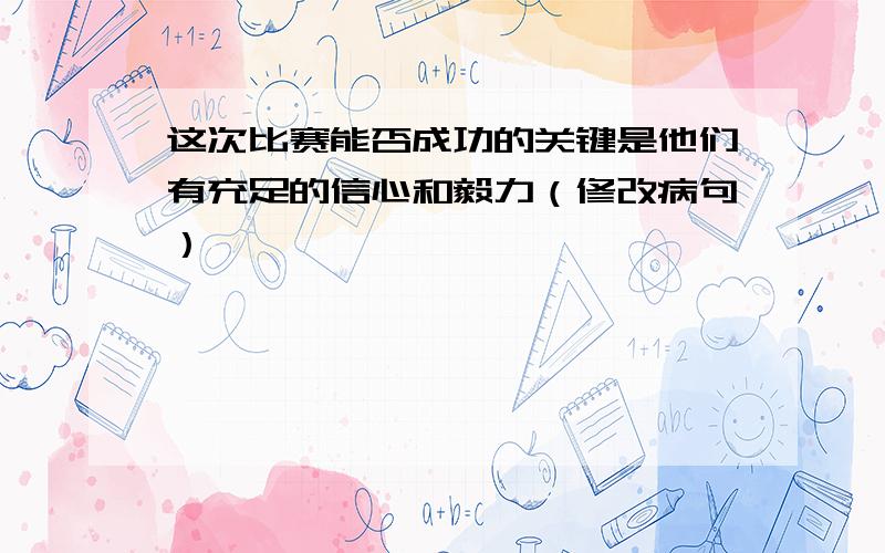 这次比赛能否成功的关键是他们有充足的信心和毅力（修改病句）