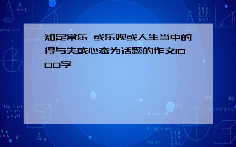 知足常乐 或乐观或人生当中的得与失或心态为话题的作文1000字