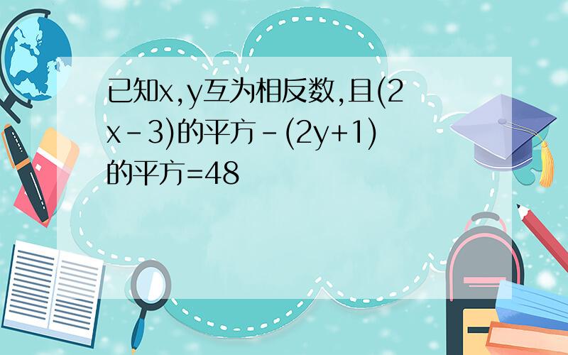 已知x,y互为相反数,且(2x-3)的平方-(2y+1)的平方=48