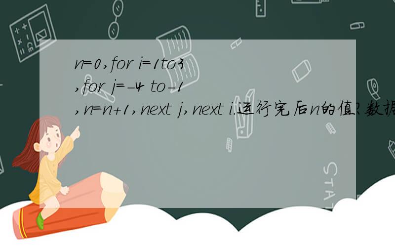 n=0,for i=1to3,for j=-4 to-1,n=n+1,next j,next i.运行完后n的值?数据库,