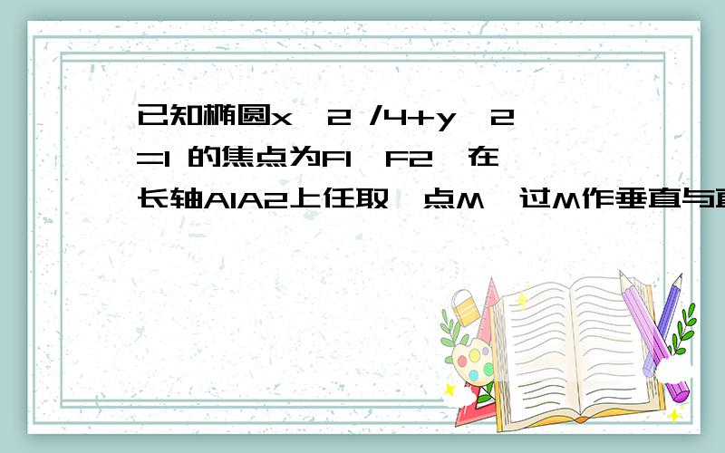 已知椭圆x^2 /4+y^2=1 的焦点为F1,F2,在长轴A1A2上任取一点M,过M作垂直与直线A1A2的直线交椭圆于P,则使得向量PF1·PF2＜0的M点的概率为?PF1·PF2＜0 这个上面有箭头的