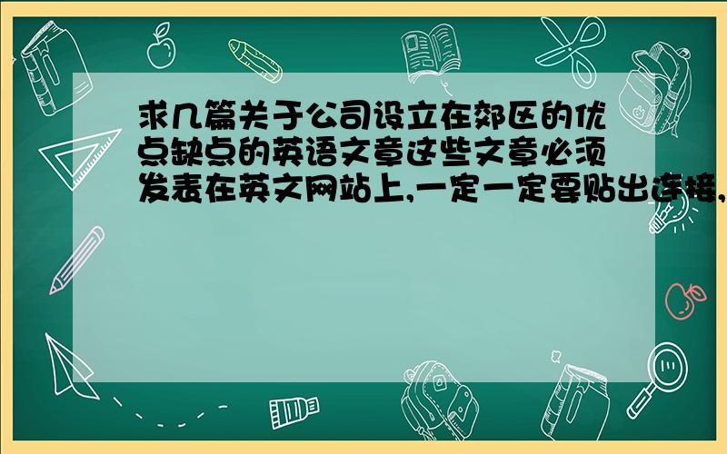 求几篇关于公司设立在郊区的优点缺点的英语文章这些文章必须发表在英文网站上,一定一定要贴出连接,不一定要整片文章都讲的这个内容,哪怕有一句话一段话都可以~小弟求教~