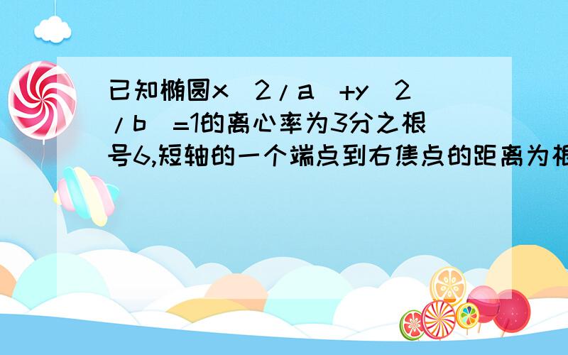 已知椭圆x^2/a^+y^2/b^=1的离心率为3分之根号6,短轴的一个端点到右焦点的距离为根号3,直线L与椭圆交于AB）设直线l与椭圆C交于AB两点,坐标原点O到直线l的距离为根号3/2,求三角形AOB面积的最大值