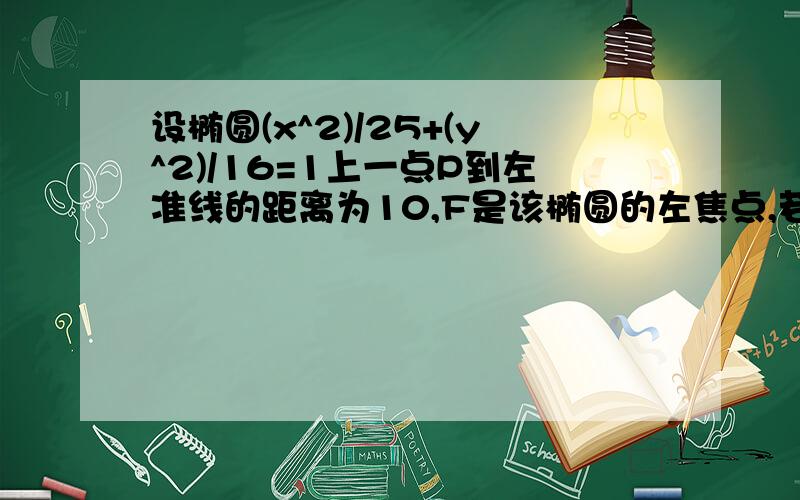 设椭圆(x^2)/25+(y^2)/16=1上一点P到左准线的距离为10,F是该椭圆的左焦点,若点M满足（向量OM）=0.5*（（向量OP）+（向量OF））,则（向量OM）的模长为?