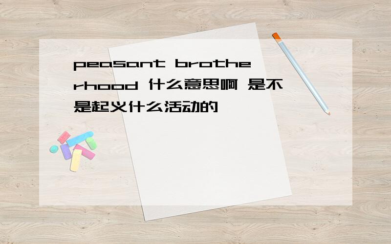 peasant brotherhood 什么意思啊 是不是起义什么活动的