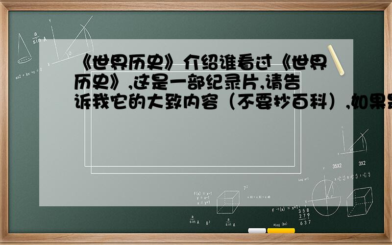 《世界历史》介绍谁看过《世界历史》,这是一部纪录片,请告诉我它的大致内容（不要抄百科）,如果是每一集的名字就不要来回答!