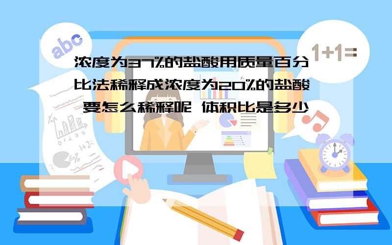 浓度为37%的盐酸用质量百分比法稀释成浓度为20%的盐酸 要怎么稀释呢 体积比是多少