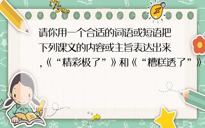 请你用一个合适的词语或短语把下列课文的内容或主旨表达出来,《“精彩极了”》和《“糟糕透了”》（ ）