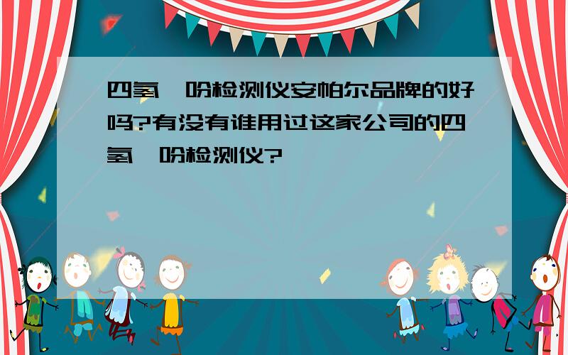 四氢噻吩检测仪安帕尔品牌的好吗?有没有谁用过这家公司的四氢噻吩检测仪?