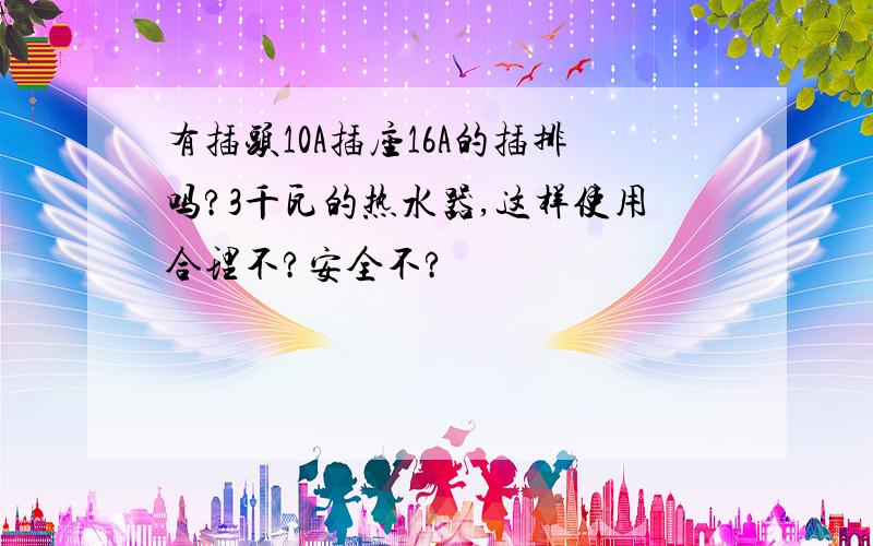 有插头10A插座16A的插排吗?3千瓦的热水器,这样使用合理不?安全不?