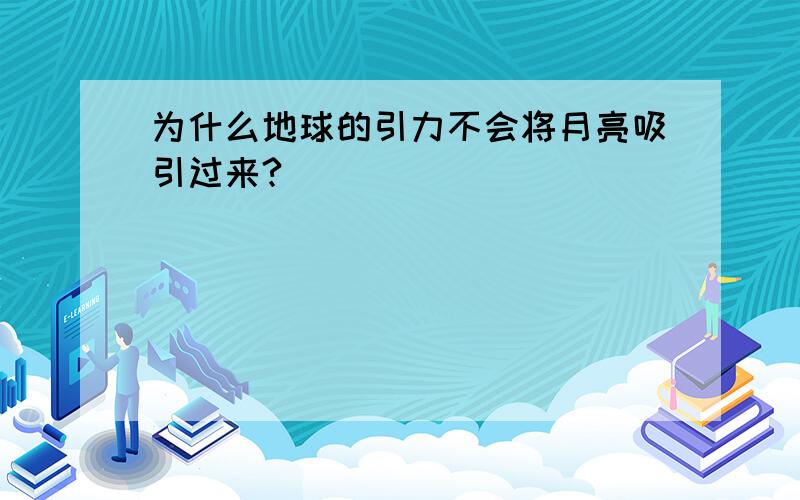 为什么地球的引力不会将月亮吸引过来?