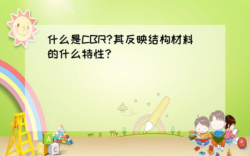 什么是CBR?其反映结构材料的什么特性?