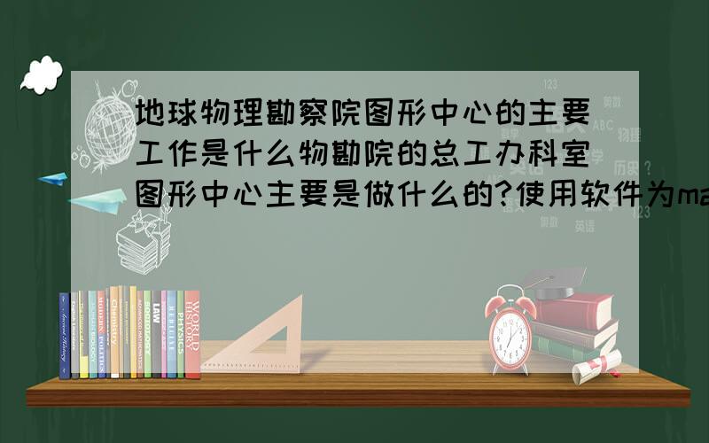 地球物理勘察院图形中心的主要工作是什么物勘院的总工办科室图形中心主要是做什么的?使用软件为mapgis,主要使用mapgis的哪些功能软件?