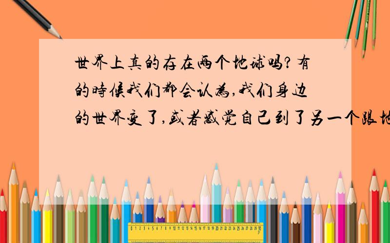 世界上真的存在两个地球吗?有的时候我们都会认为,我们身边的世界变了,或者感觉自己到了另一个跟地球一样的星球.据国外多家新闻媒体报道：.1915年12月,英国与土耳其之间的一场战争,英军