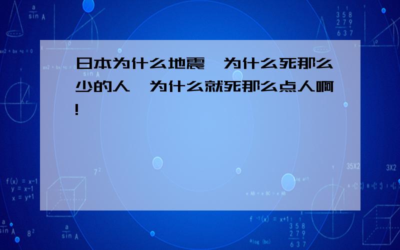 日本为什么地震,为什么死那么少的人,为什么就死那么点人啊!