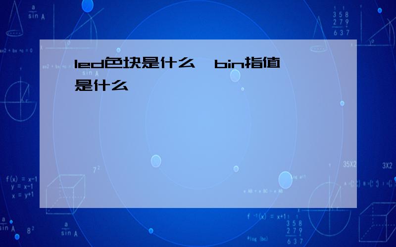 led色块是什么,bin指值是什么