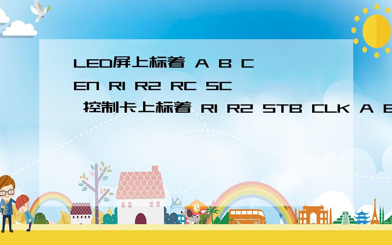 LED屏上标着 A B C EN R1 R2 RC SC 控制卡上标着 R1 R2 STB CLK A B C OE 请问各位高手怎么连接. 成功加分