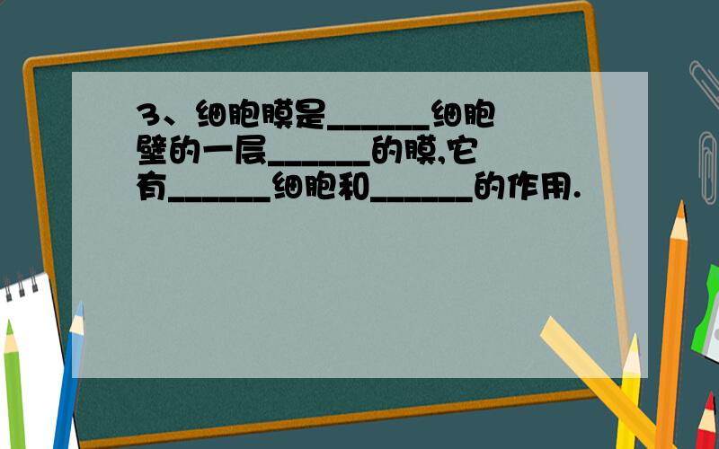 3、细胞膜是______细胞壁的一层______的膜,它有______细胞和______的作用.