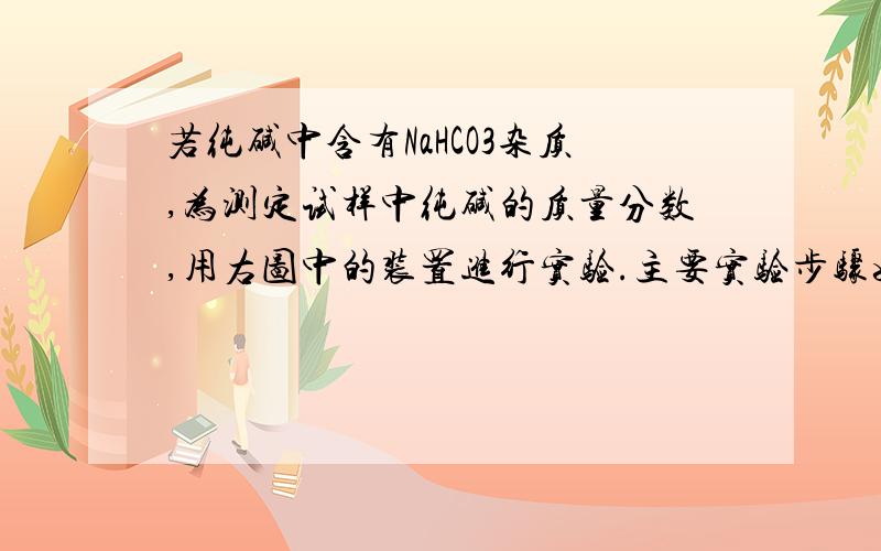 若纯碱中含有NaHCO3杂质,为测定试样中纯碱的质量分数,用右图中的装置进行实验.主要实验步骤如下： 用天图就是铁架台上架一试管,试管下酒精灯点燃,试管的导管通入一个NAOH溶液