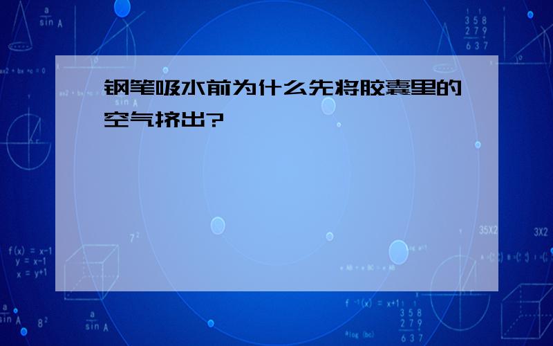 钢笔吸水前为什么先将胶囊里的空气挤出?