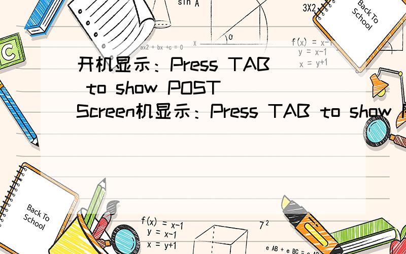 开机显示：Press TAB to show POST Screen机显示：Press TAB to show POST Screen,DEL to enter Setup,F12 to Enter Boot Menu,然后不管按那个键,都不管用,死机状态.拔掉光驱的有四个接头的那个线,重新启动则会正常启