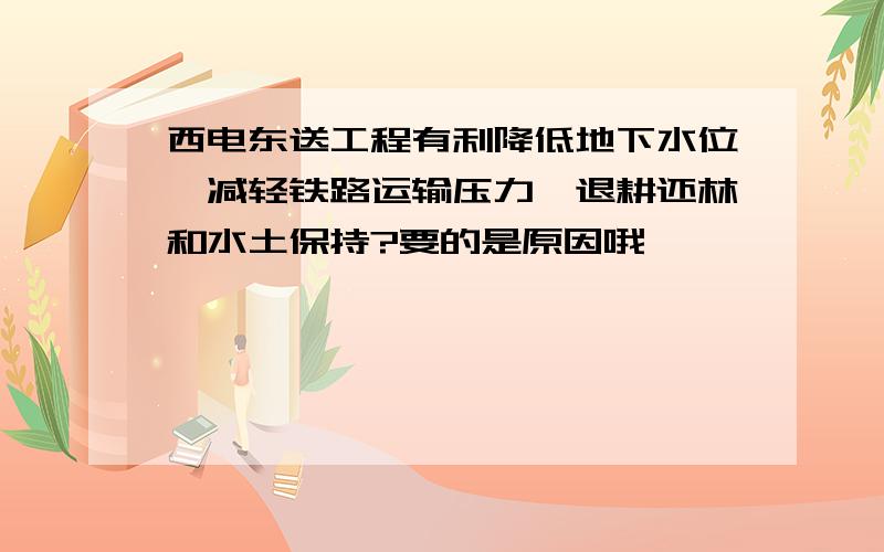 西电东送工程有利降低地下水位,减轻铁路运输压力,退耕还林和水土保持?要的是原因哦