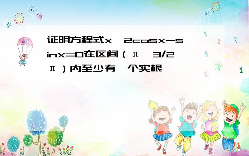 证明方程式x^2cosx-sinx=0在区间（π,3/2π）内至少有一个实根