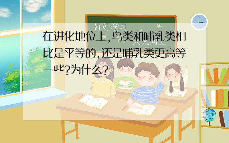 在进化地位上,鸟类和哺乳类相比是平等的,还是哺乳类更高等一些?为什么?