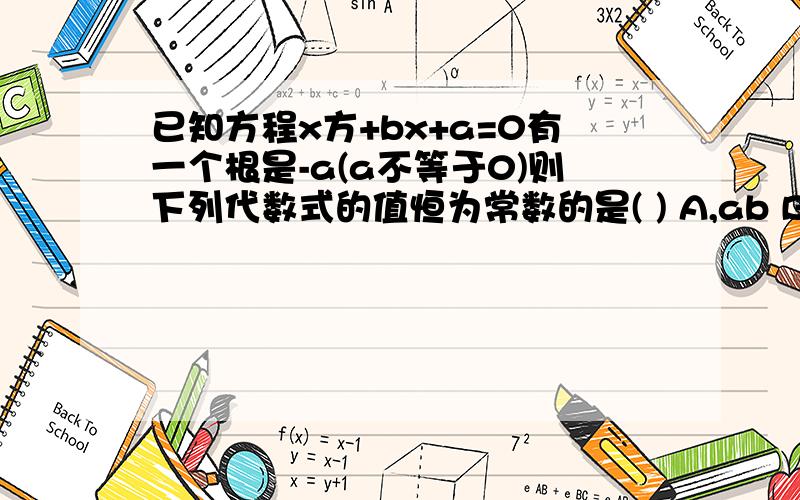 已知方程x方+bx+a=0有一个根是-a(a不等于0)则下列代数式的值恒为常数的是( ) A,ab B,b分之a C,a+b Da-b