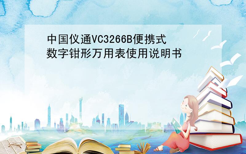 中国仪通VC3266B便携式数字钳形万用表使用说明书