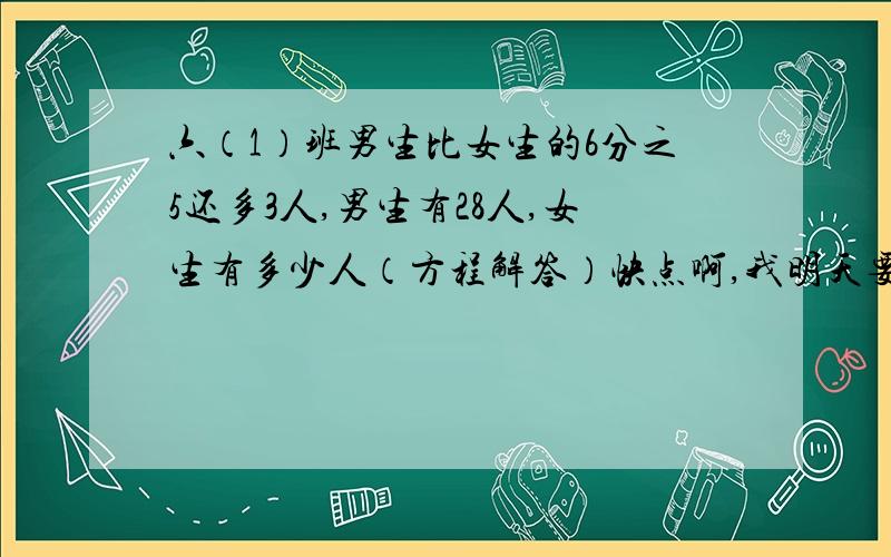 六（1）班男生比女生的6分之5还多3人,男生有28人,女生有多少人（方程解答）快点啊,我明天要交的