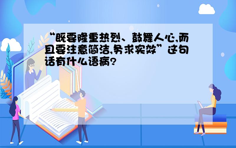 “既要隆重热烈、鼓舞人心,而且要注意简洁,务求实效”这句话有什么语病?