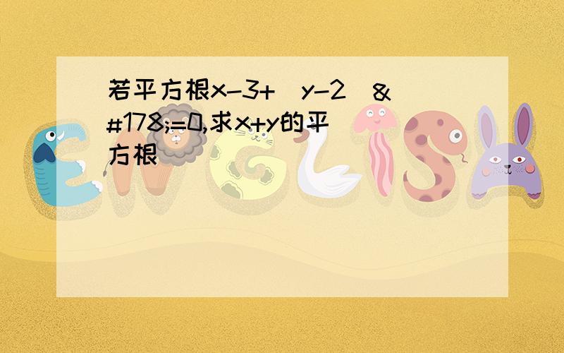 若平方根x-3+（y-2)²=0,求x+y的平方根