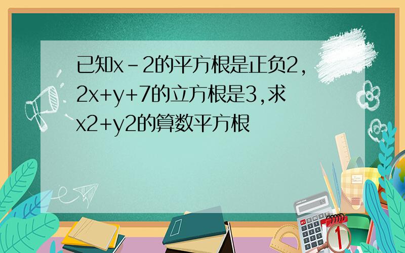 已知x-2的平方根是正负2,2x+y+7的立方根是3,求x2+y2的算数平方根