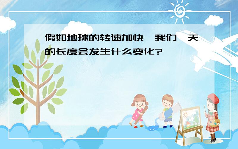 假如地球的转速加快,我们一天的长度会发生什么变化?