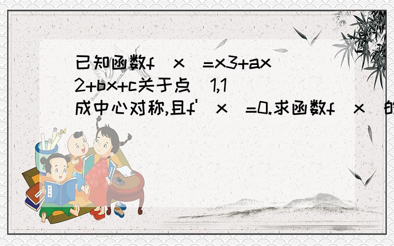 已知函数f(x)=x3+ax2+bx+c关于点（1,1）成中心对称,且f'(x)=0.求函数f(x)的表达式.