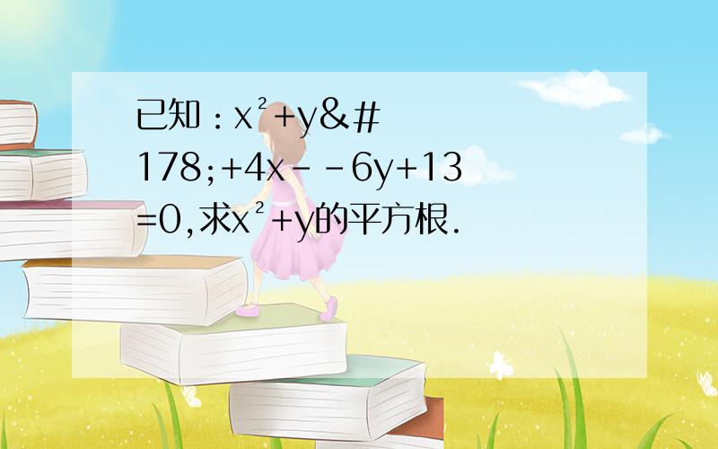 已知：x²+y²+4x--6y+13=0,求x²+y的平方根.